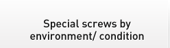 Special screws by environment/ condition