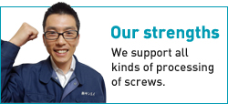 Our strengths｜We support all kinds of processing of screws.